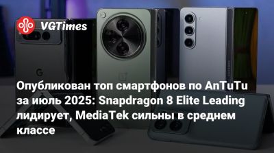 Опубликован топ смартфонов по AnTuTu за июль 2025: Snapdragon 8 Elite Leading лидирует, MediaTek сильны в среднем классе - vgtimes.ru - Китай