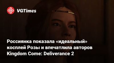 Россиянка показала «идеальный» косплей Розы и впечатлила авторов Kingdom Come: Deliverance 2 (обновлено) - vgtimes.ru