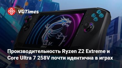 Производительность Ryzen Z2 Extreme и Core Ultra 7 258V почти идентична в играх - vgtimes.ru