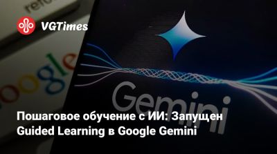 Пошаговое обучение с ИИ: Запущен Guided Learning в Google Gemini - vgtimes.ru