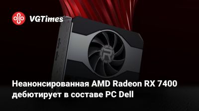 Неанонсированная AMD Radeon RX 7400 дебютирует в составе PC Dell - vgtimes.ru