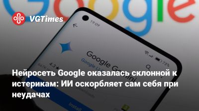 Нейросеть Google оказалась склонной к истерикам: ИИ оскорбляет сам себя при неудачах - vgtimes.ru