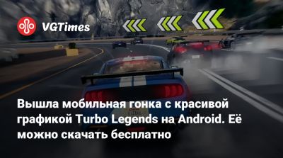 Вышла мобильная гонка с красивой графикой Turbo Legends на Android. Её можно скачать бесплатно - vgtimes.ru