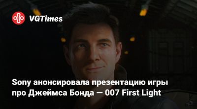 Джеймс Бонд - Sony анонсировала презентацию игры про Джеймса Бонда — 007 First Light - vgtimes.ru