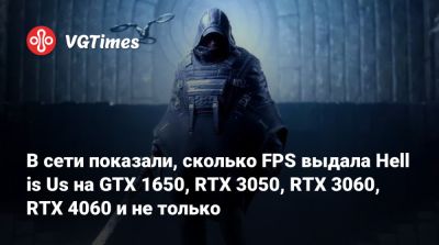В сети показали, сколько FPS выдала Hell is Us на GTX 1650, RTX 3050, RTX 3060, RTX 4060 и не только - vgtimes.ru