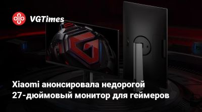 Xiaomi анонсировала недорогой 27-дюймовый монитор для геймеров - vgtimes.ru - Китай