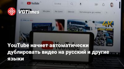 YouTube начнет автоматически дублировать видео на русский и другие языки - vgtimes.ru - Россия