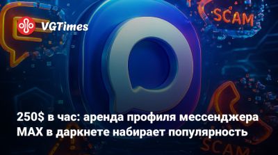 250$ в час: аренда профиля мессенджера MAX в даркнете набирает популярность - vgtimes.ru - Россия