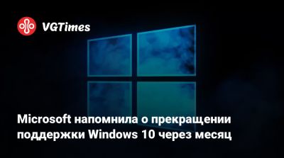 Microsoft напомнила о прекращении поддержки Windows 10 через месяц - vgtimes.ru