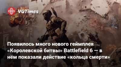 Появилось много нового геймплея «Королевской битвы» Battlefield 6 — в нём показали действие «кольца смерти» - vgtimes.ru - Китай