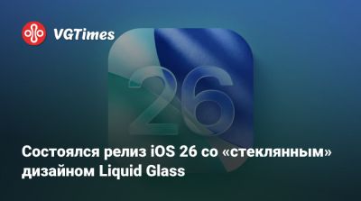Состоялся релиз iOS 26 со «стеклянным» дизайном Liquid Glass - vgtimes.ru