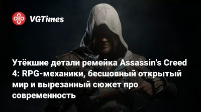 Утёкшие детали ремейка Assassin's Creed 4: RPG-механики, бесшовный открытый мир и вырезанный сюжет про современность - vgtimes.ru