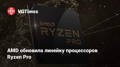 AMD обновила линейку процессоров Ryzen Pro - vgtimes.ru