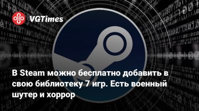 В Steam можно бесплатно добавить в свою библиотеку 7 игр. Есть военный шутер и хоррор - vgtimes.ru - Китай