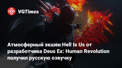 Атмосферный экшен Hell Is Us от разработчика Deus Ex: Human Revolution получил русскую озвучку - vgtimes.ru