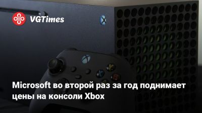 Microsoft во второй раз за год поднимает цены на консоли Xbox - vgtimes.ru - Сша