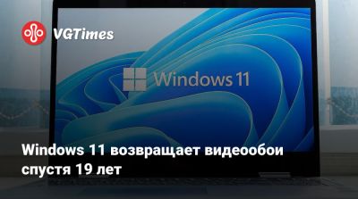 Windows 11 возвращает видеообои спустя 19 лет - vgtimes.ru