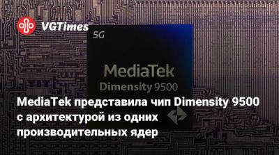 MediaTek представила чип Dimensity 9500 с архитектурой из одних производительных ядер - vgtimes.ru