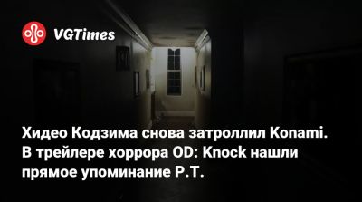 Хидео Кодзим - Хидео Кодзима - Хидео Кодзима снова затроллил Konami. В трейлере хоррора OD: Knock нашли прямое упоминание P.T. - vgtimes.ru