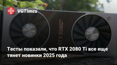 Тесты показали, что RTX 2080 Ti все еще тянет новинки 2025 года - vgtimes.ru - state Indiana
