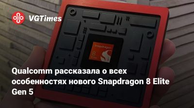 Qualcomm рассказала о всех особенностях нового Snapdragon 8 Elite Gen 5 - vgtimes.ru