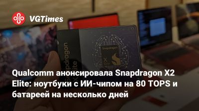 Qualcomm анонсировала Snapdragon X2 Elite: ноутбуки с ИИ-чипом на 80 TOPS и батареей на несколько дней - vgtimes.ru