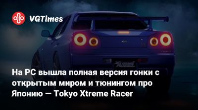 На PC вышла полная версия гонки с открытым миром и тюнингом про Японию — Tokyo Xtreme Racer - vgtimes.ru - Россия - Япония - Tokyo