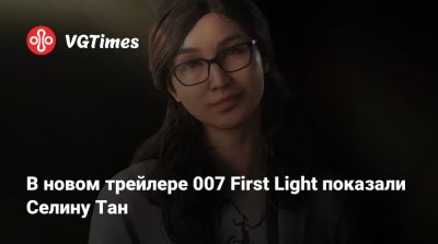 Джеймс Бонд - В новом трейлере 007 First Light показали Селину Тан - vgtimes.ru - Англия - Tokyo