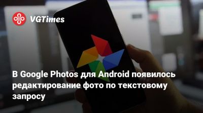 В Google Photos для Android появилось редактирование фото по текстовому запросу - vgtimes.ru - Сша
