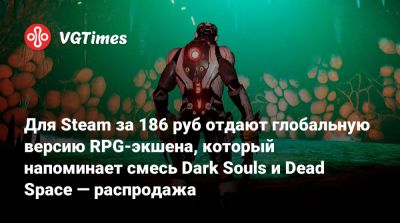 Для Steam за 186 руб отдают глобальную версию RPG-экшена, который напоминает смесь Dark Souls и Dead Space — распродажа - vgtimes.ru - Россия