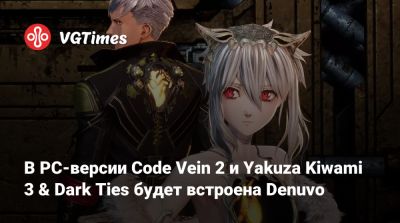 В PC-версии Code Vein 2 и Yakuza Kiwami 3 & Dark Ties будет встроена Denuvo - vgtimes.ru
