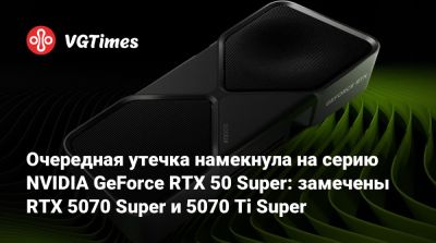 Очередная утечка намекнула на серию NVIDIA GeForce RTX 50 Super: замечены RTX 5070 Super и 5070 Ti Super - vgtimes.ru