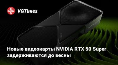 Новые видеокарты NVIDIA RTX 50 Super задерживаются до весны - vgtimes.ru