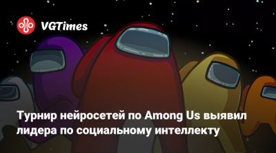 Турнир нейросетей по Among Us выявил лидера по социальному интеллекту - vgtimes.ru