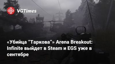 «Убийца “Таркова”» Arena Breakout: Infinite выйдет в Steam и EGS уже в сентябре - vgtimes.ru