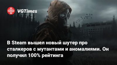 В Steam вышел новый шутер про сталкеров с мутантами и аномалиями. Он получил 100% рейтинга - vgtimes.ru - Россия