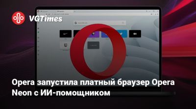 Opera запустила платный браузер Opera Neon с ИИ-помощником - vgtimes.ru