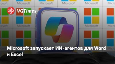 Microsoft запускает ИИ-агентов для Word и Excel - vgtimes.ru