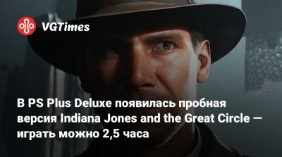 В PS Plus Deluxe появилась пробная версия Indiana Jones and the Great Circle — играть можно 2,5 часа - vgtimes.ru - штат Индиана - state Indiana - Ватикан