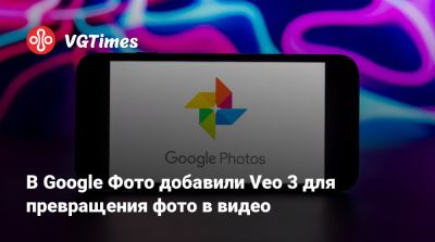 В Google Фото добавили Veo 3 для превращения фото в видео - vgtimes.ru