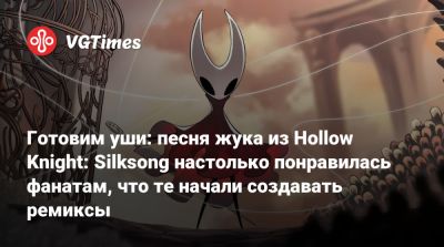Готовим уши: песня жука из Hollow Knight: Silksong настолько понравилась фанатам, что те начали создавать ремиксы - vgtimes.ru