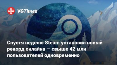 Спустя неделю Steam установил новый рекорд онлайна — свыше 42 млн пользователей одновременно - vgtimes.ru