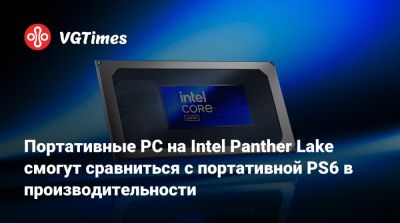 Портативные PC на Intel Panther Lake смогут сравниться с портативной PS6 в производительности - vgtimes.ru