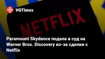 Paramount Skydance подала в суд на Warner Bros. Discovery из-за сделки с Netflix - vgtimes.ru - Сша - штат Делавэр