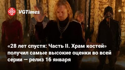 Алексей Гарленд - Рэйф Файнс - «28 лет спустя: Часть II. Храм костей» получил самые высокие оценки во всей серии — релиз 16 января - vgtimes.ru