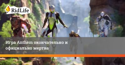 Игра Anthem окончательно и официально мертва - ridus.ru