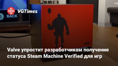 Valve упростит разработчикам получение статуса Steam Machine Verified для игр - vgtimes.ru
