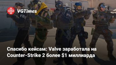 Спасибо кейсам: Valve заработала на Counter-Strike 2 более $1 миллиарда - vgtimes.ru