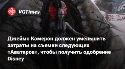 Джеймс Кэмерон - Джеймс Кэмерон должен уменьшить затраты на съемки следующих «Аватаров», чтобы получить одобрение Disney - vgtimes.ru