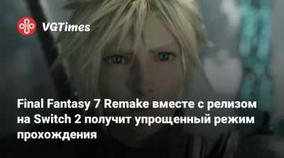 Final Fantasy 7 Remake вместе с релизом на Switch 2 получит упрощенный режим прохождения - vgtimes.ru